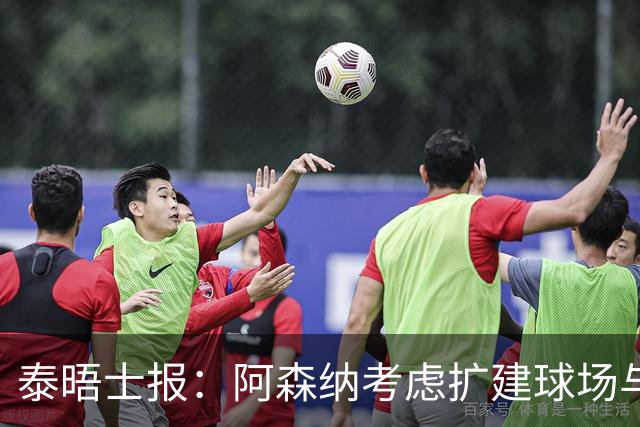 泰晤士报：阿森纳考虑扩建球场与对手抗衡